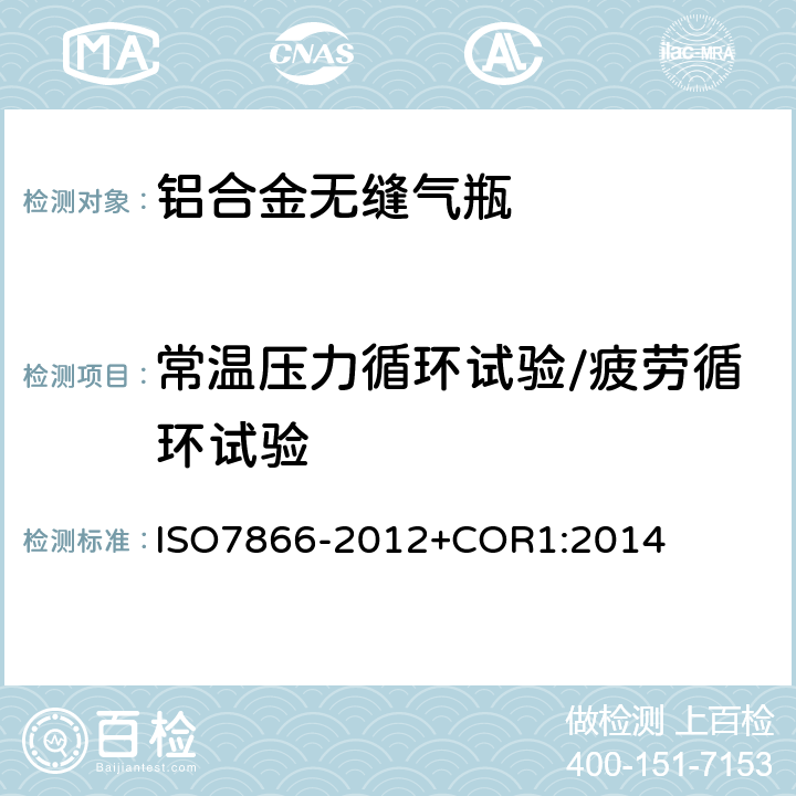 常温压力循环试验/疲劳循环试验 气瓶-可重复重装的铝合金无缝气瓶的设计制造和试验 ISO7866-2012+COR1:2014 9.2.3