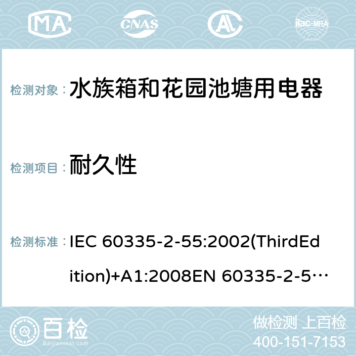 耐久性 家用和类似用途电器的安全 水族箱和花园池塘用电器的特殊要求 IEC 60335-2-55:2002(ThirdEdition)+A1:2008EN 60335-2-55:2003+A1:2008+A11:2018AS/NZS 60335.2.55:2011GB 4706.67-2008 18