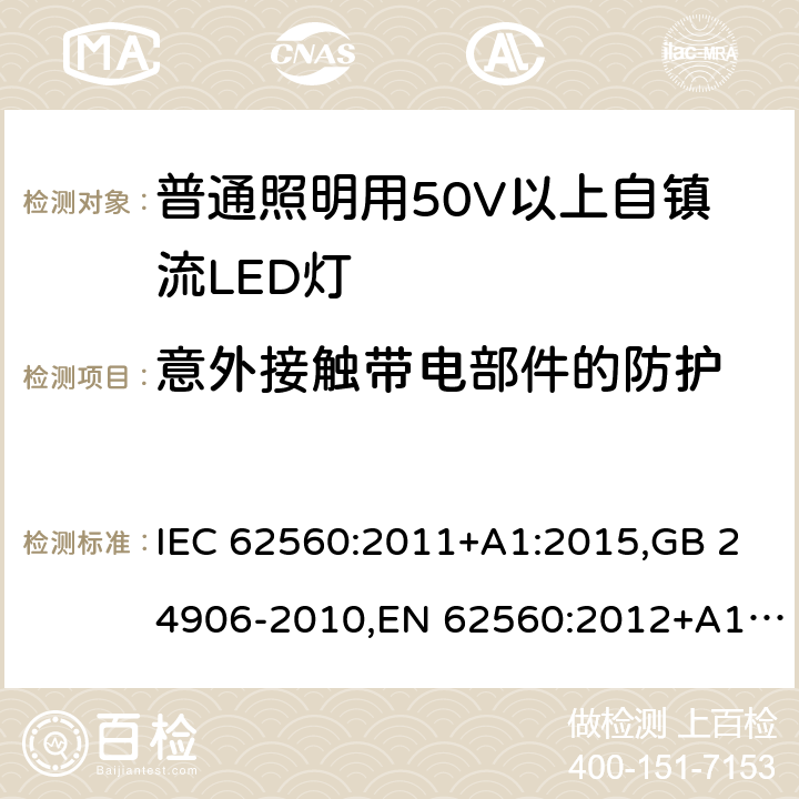 意外接触带电部件的防护 普通照明用50V以上自镇流LED灯 安全要求 IEC 62560:2011+A1:2015,GB 24906-2010,EN 62560:2012+A1:2015 7