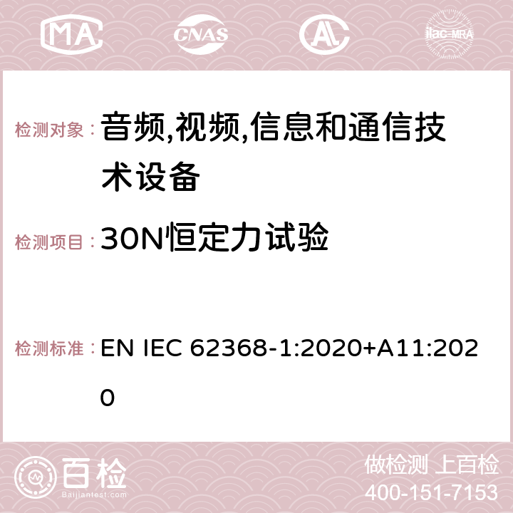 30N恒定力试验 音频/视频,信息和通信技术设备-第一部分: 安全要求 EN IEC 62368-1:2020+A11:2020 附录 T.3