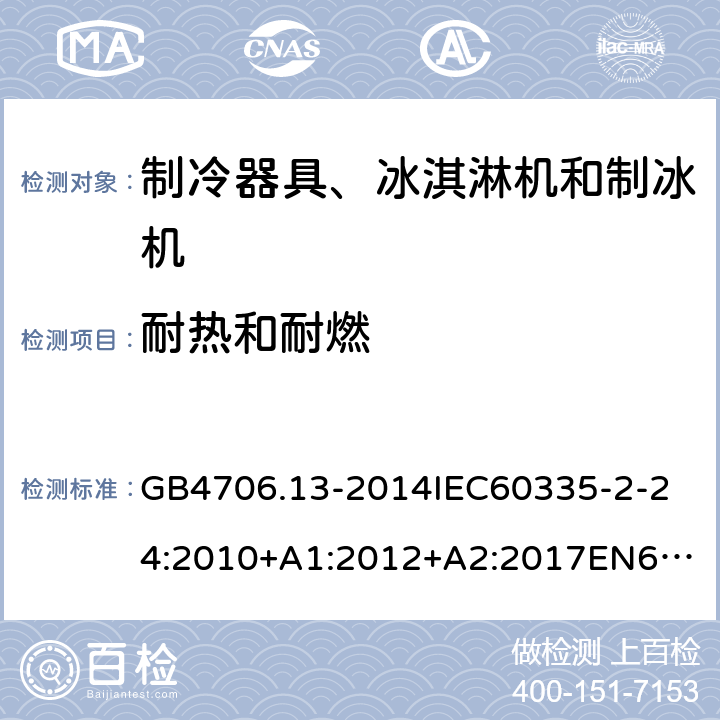 耐热和耐燃 家用和类似用途电器的安全制冷器具、冰淇淋机和制冰机的特殊要求 GB4706.13-2014
IEC60335-2-24:2010+A1:2012+A2:2017
EN60335-2-24:2010+A1:2019+A2:2019
AS/NZS60335.2.24:2010+A1:2013+A2:2018
SANS60335-2-24:2014(Ed.5.01) 30