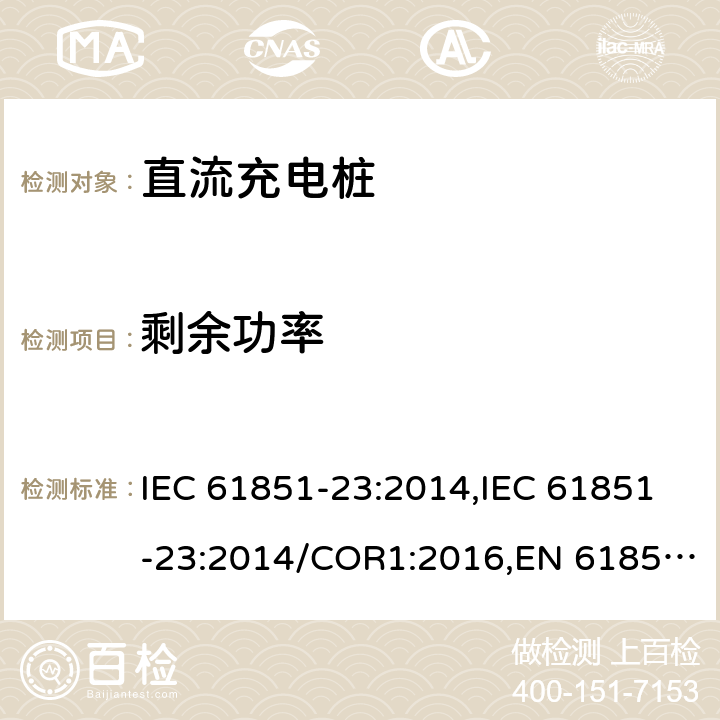 剩余功率 电动汽车传导充电系统- 第23部分：直流充电桩 IEC 61851-23:2014,IEC 61851-23:2014/COR1:2016,EN 61851-23:2014,EN 61851-23:2014/AC:2016 101.2.1.7