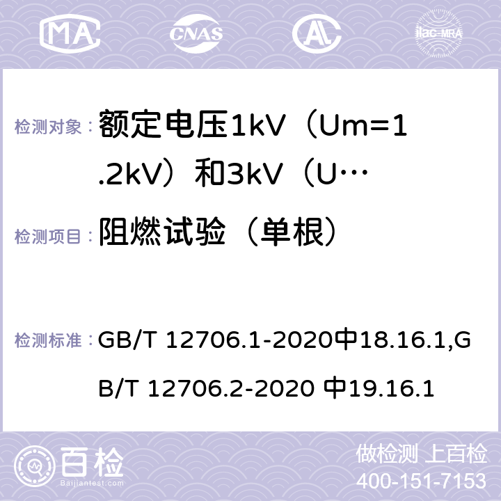 阻燃试验（单根） 额定电压1kV (Um=1.2kV)到35kV (Um=40.5kV)挤包绝缘电力电缆及附件 第1部分：额定电压1kV(Um=1.2kV)和3kV (Um=3.6kV) 电缆，额定电压1kV（Um=1.2kV）到35kV(Um =40.5kV)挤包绝缘电力电缆及附件 第2部分：额定电压6kV（Um=7.2kV）到30kV（Um=36kV）电缆。 GB/T 12706.1-2020中18.16.1,GB/T 12706.2-2020 中19.16.1