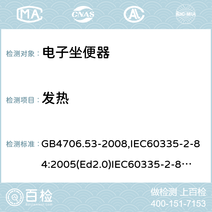 发热 家用和类似用途电器的安全　坐便器的特殊要求 GB4706.53-2008,IEC60335-2-84:2005(Ed2.0)
IEC60335-2-84:2019,EN60335-2-84:2003+A2:2019 11