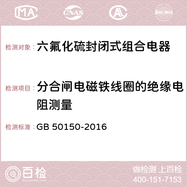 分合闸电磁铁线圈的绝缘电阻测量 GB 50150-2016 电气装置安装工程 电气设备交接试验标准(附条文说明)