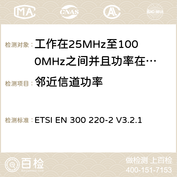 邻近信道功率 无线电设备的频谱特性-25MHz~1000MHz 无线短距离设备: 第2部分： 覆盖2014/53/EU 3.2条指令的协调标准要求 ETSI EN 300 220-2 V3.2.1 5.11