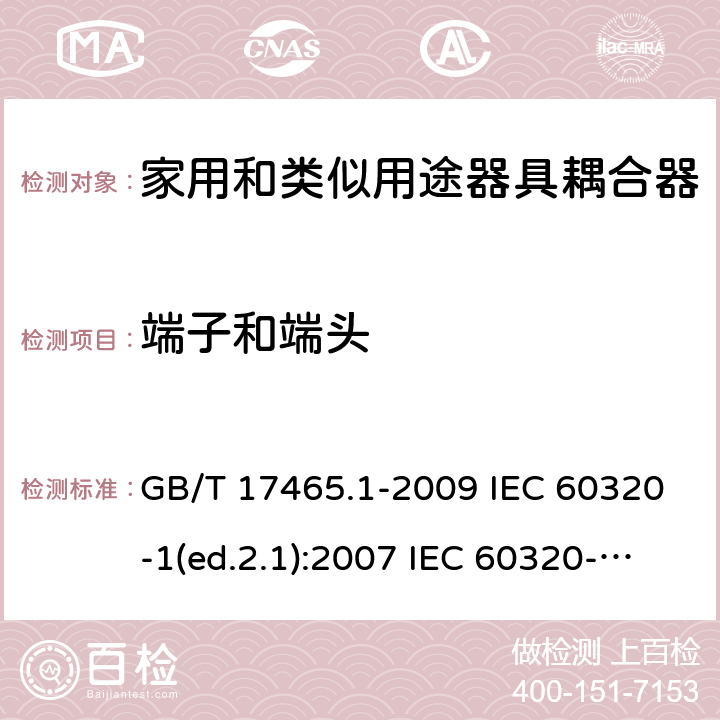 端子和端头 家用和类似用途器具耦合器 第1部分：通用要求 GB/T 17465.1-2009 IEC 60320-1(ed.2.1):2007 IEC 60320-1:2015+A1:2018 EN 60320-1:2001+A1:2007 EN 60320-1:2015 BS EN 60320-1:2001+A1:2007 BS EN 60320-1:2015 AS/NZS 60320.1:2012 VC 8012:2010 SANS 60320-1:2019 (Ed. 4.01) DIN EN 60320-1:2008 DIN EN 60320-1:2016-04; VDE 0625-1:2016-04 12