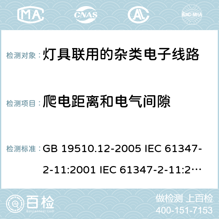 爬电距离和电气间隙 灯的控制装置 第12部分:与灯具联用的杂类电子线路的特殊要求 GB 19510.12-2005 IEC 61347-2-11:2001 IEC 61347-2-11:2001+A1:2017 EN 61347-2-11:2001 EN 61347-2-11:2001+A1:2019 BS EN 61347-2-11:2001+A1:2019 AS/NZS 61347.2.11:2003 16