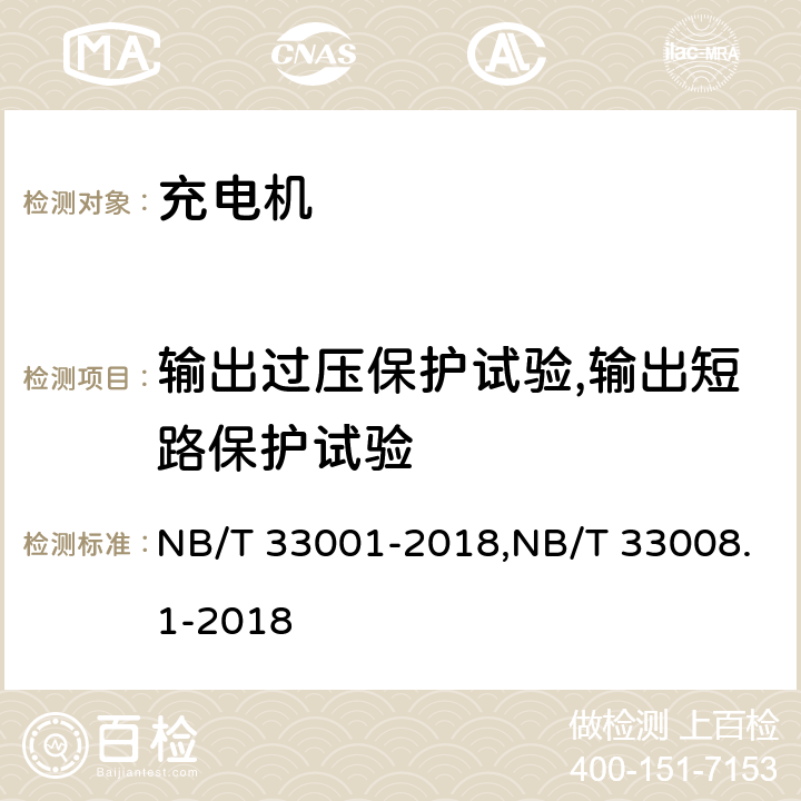 输出过压保护试验,输出短路保护试验 《电动汽车非车载传导式充电机技术条件》&《电动汽车充电设备检验规范 第1部分：非车载充电机》 NB/T 33001-2018,NB/T 33008.1-2018 6.10.2,6.10.3/5.4.3,5.4.4