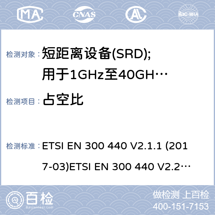 占空比 短距离设备(SRD);
用于1GHz至40GHz频率范围的无线电设备;
使用无线电频谱的协调标准 ETSI EN 300 440 V2.1.1 (2017-03)
ETSI EN 300 440 V2.2.1 (2018-07) 4.2.5