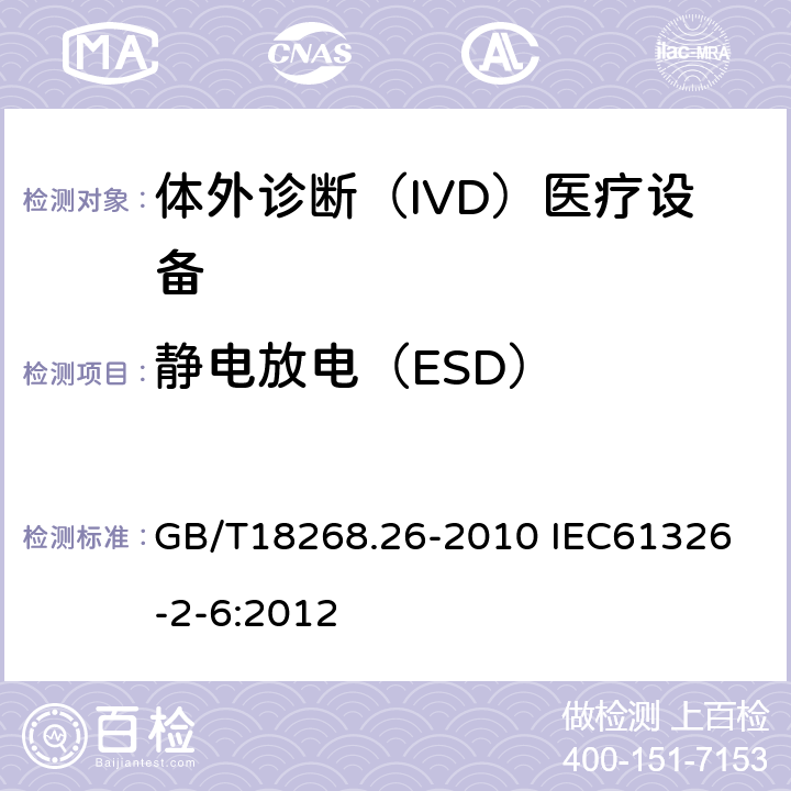 静电放电（ESD） 测量、控制和实验室用的电设备 电磁兼容性要求 第26部分：特殊要求 体外诊断（IVD）医疗设备 GB/T18268.26-2010 
IEC61326-2-6:2012 6