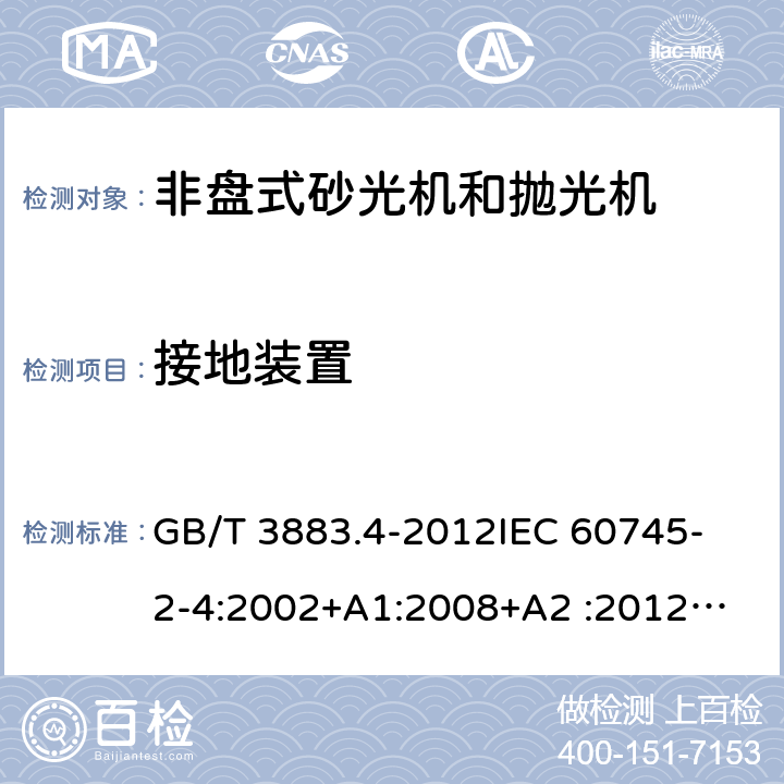 接地装置 手持式电动工具的安全 第2部分：非盘式砂光机和抛光机的专用要求 GB/T 3883.4-2012
IEC 60745-2-4:2002+A1:2008+A2 :2012
AS/NZS 60745.2.4-2009
 EN 60745-2-4:2009+A11:2011 26