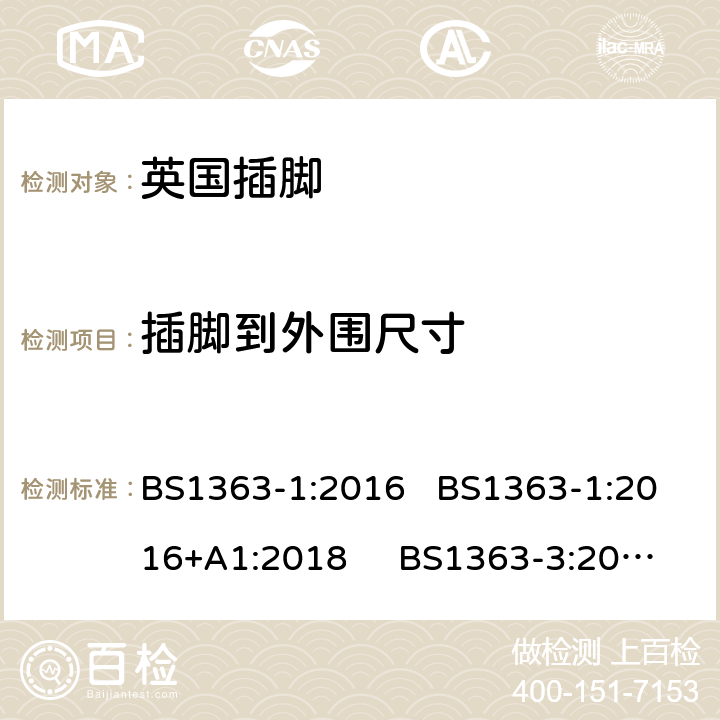 插脚到外围尺寸 13 A 插头、插座和适配器和连接器.第一部份：可重接和不可重接带熔断器底插头规范 BS1363-1:2016 BS1363-1:2016+A1:2018 BS1363-3:2016;
BS1363-3:2016+A1:2018 12.3