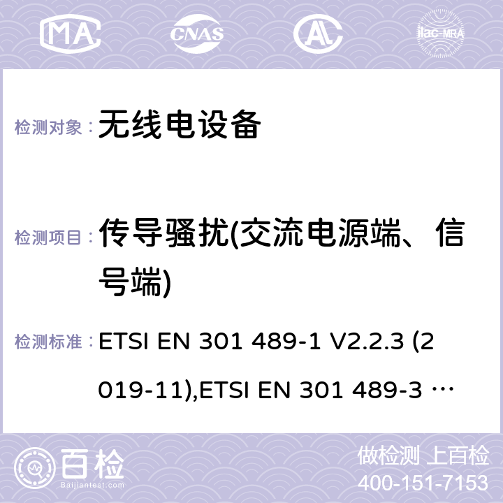 传导骚扰(交流电源端、信号端) 无线电设备和服务的电磁兼容性(EMC)标准。第1部分：共同技术要求。涵盖2014/53/EU指令第3.1(b)条的基本要求和2014/30/EU指令第6条的基本要求的协调标准；第3部分: 在9kHz至246GHz频率范围内工作的短距离设备(SRD)的特定条件; 协调标准，涵盖指令2014/53/EU第3.1(b)条的基本要求；第17部分:宽带数据传输系统的具体条件;涵盖2014/53/EU指令第3.1(b)条基本规定的协调标准 ETSI EN 301 489-1 V2.2.3 (2019-11),ETSI EN 301 489-3 V2.1.1 (2017-03) ,ETSI EN 301 489-17 V3.2.2 (2019-12) 8.3、8.4、8.7