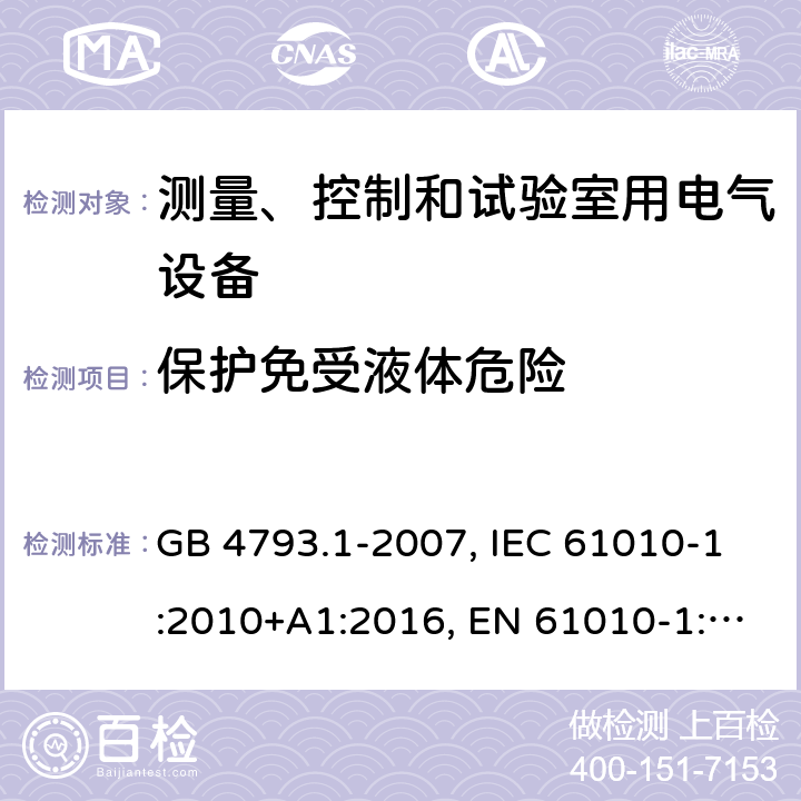 保护免受液体危险 用于测量，控制和实验室用电气设备的安全要求 - 第1部分：通用要求 GB 4793.1-2007, IEC 61010-1:2010+A1:2016, EN 61010-1:2010+A1:2019, AS 61010.1:2003 11