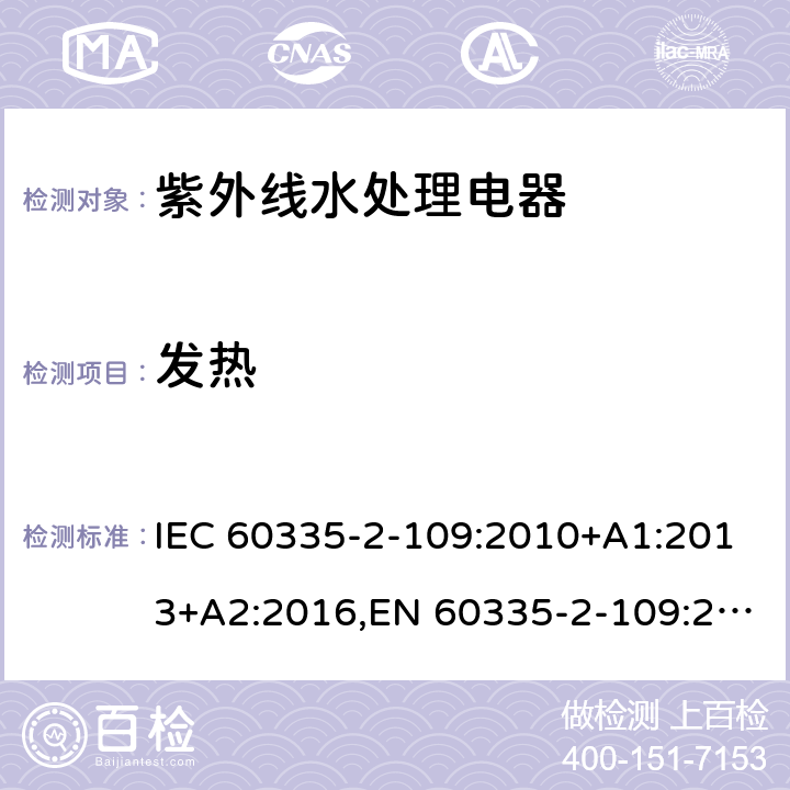 发热 家用和类似用途电器的安全 第2部分：紫外线水处理电器的特殊要求 IEC 60335-2-109:2010+A1:2013+A2:2016,EN 60335-2-109:2010+A1:2018+A2:2018,AS/NZS 60335.2.109:2017 11