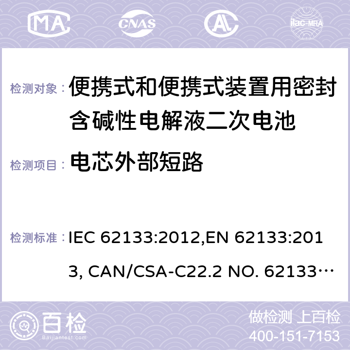 电芯外部短路 便携式和便携式装置用密封含碱性电解液二次电池的安全要求 IEC 62133:2012,EN 62133:2013, CAN/CSA-C22.2 NO. 62133:17 and UL 62133, Second Edition, Dated September 5, 2017 Cl.8.3.1