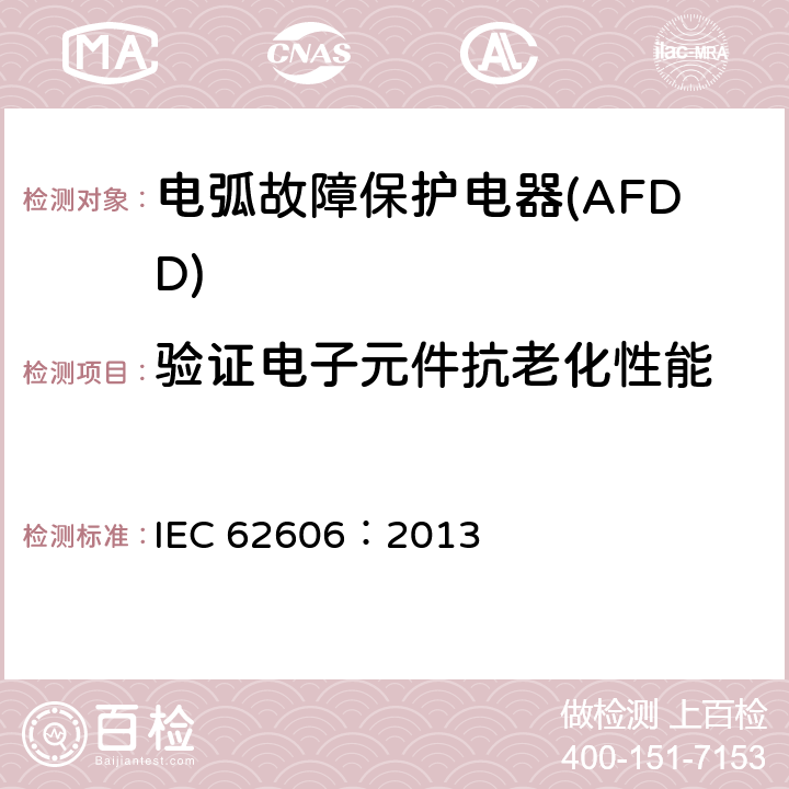验证电子元件抗老化性能 《电弧故障保护电器(AFDD)的一般要求》 IEC 62606：2013 9.20