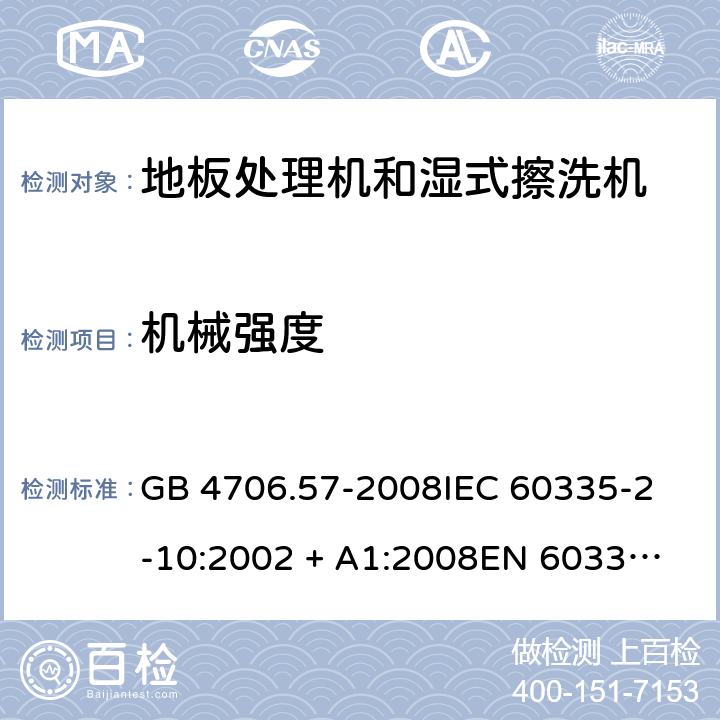 机械强度 家用和类似用途电器的安全 地板处理机和湿式擦洗机的特殊要求 GB 4706.57-2008
IEC 60335-2-10:2002 + A1:2008
EN 60335-2-10:2003+A1:2008 21