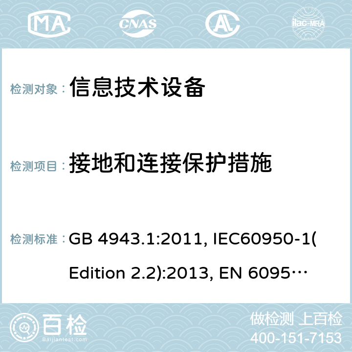 接地和连接保护措施 信息技术设备的安全 第1部分：一般要求 GB 4943.1:2011, IEC60950-1(Edition 2.2):2013, EN 60950-1:2006+A2:2013, UL 60950-1:2007+A1:2011+A2:2014, AS/NZS 60950.1:2015 2.6.3