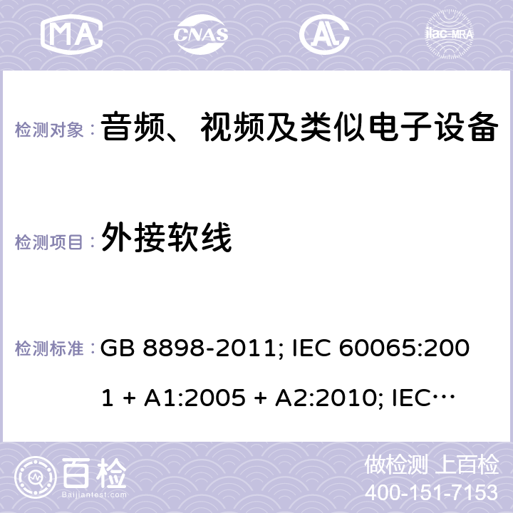 外接软线 音频、视频及类似电子设备 安全要求 GB 8898-2011; IEC 60065:2001 + A1:2005 + A2:2010; IEC 60065:2014; EN 60065:2014; EN 60065:2014 /A11:2017; UL60065:2015; AS/NZS 60065:2012 + A1:2015; AS/NZS 60065:2018; 16