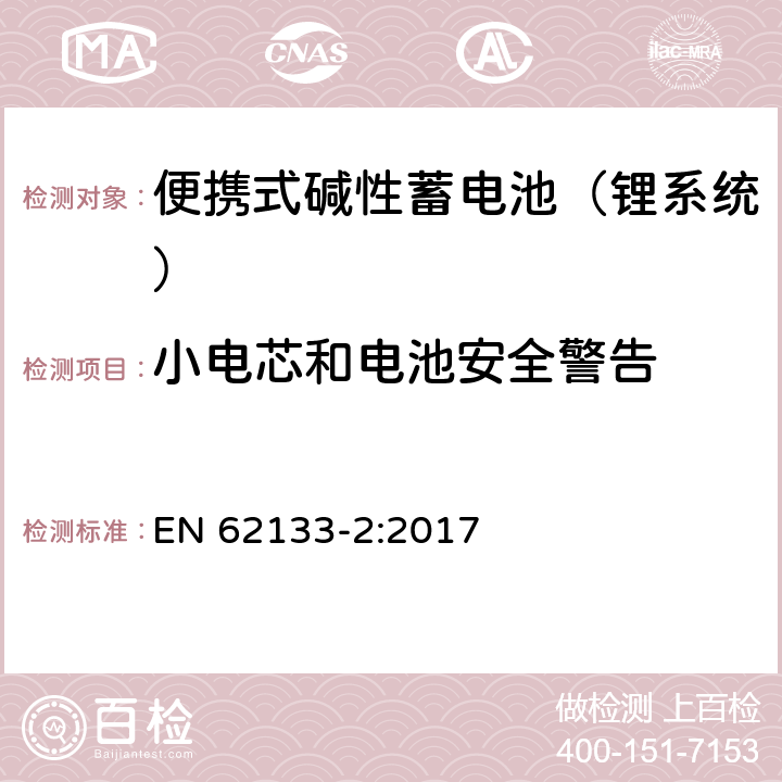 小电芯和电池安全警告 含碱性或其他非酸性电解液的蓄电池和蓄电池组：便携式密封蓄电池和蓄电池组的安全性要求 第二部分：锂系统 EN 62133-2:2017 8.2