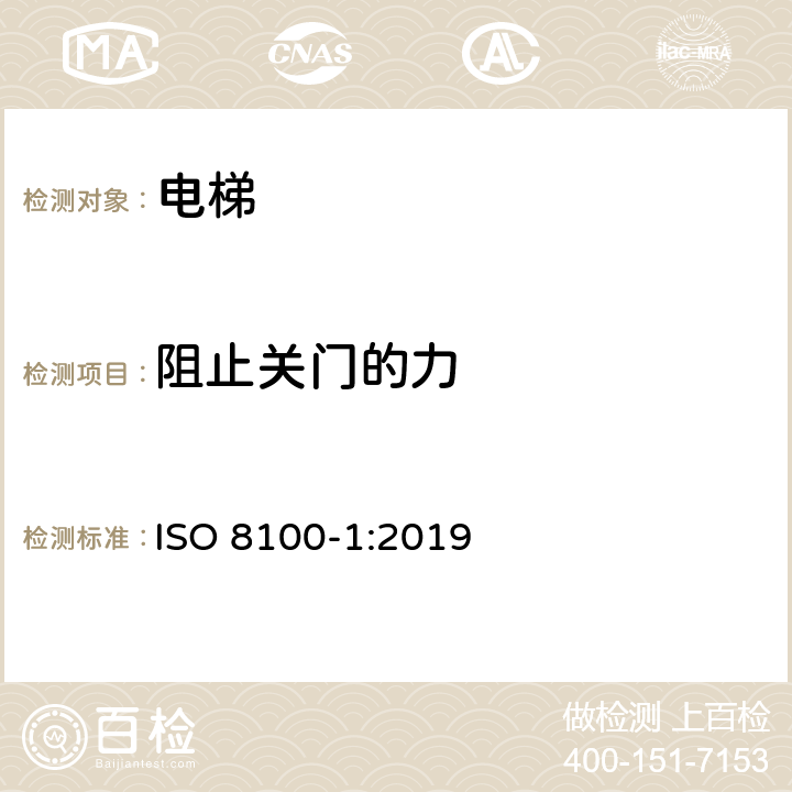 阻止关门的力 运送人员与货物的电梯—第1部分：乘客与载货电梯的制造与安装安全规范 ISO 8100-1:2019 5.3.6.2