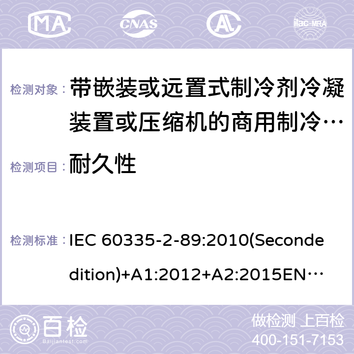 耐久性 家用和类似用途电器的安全 带嵌装或远置式制冷剂冷凝装置或压缩机的商用制冷器具的特殊要求 IEC 60335-2-89:2010(Secondedition)+A1:2012+A2:2015
EN 60335-2-89:2010+A1:2016+A2:2017
IEC 60335-2-89:2002(Firstedition)+A1:2005+A2:2007
AS/NZS 60335.2.89:2010+A1:2013+A2:2016
GB 4706.102-2010 18