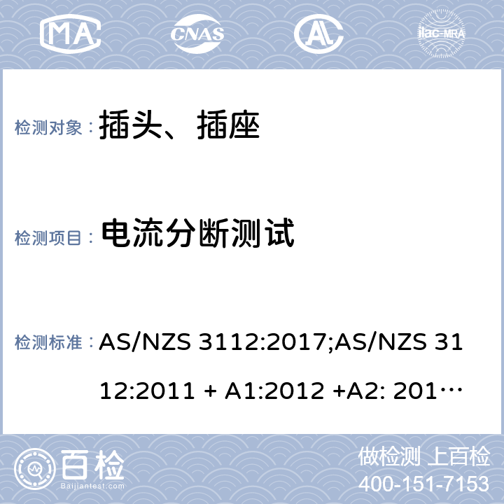 电流分断测试 认可和测试要求 - 插头和插座 AS/NZS 3112:2017;
AS/NZS 3112:2011 + A1:2012 +A2: 2013 +A3: 2016 3.14.4