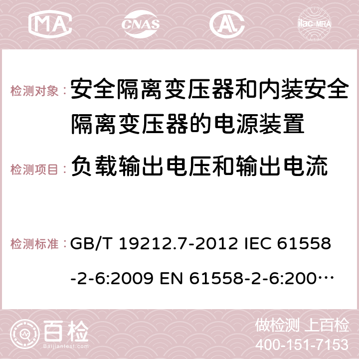 负载输出电压和输出电流 电源电压1100V及以下的电力变压器、电抗器、电源装置和类似产品的安全 第7部分:安全隔离变压器和内装安全隔离变压器的电源装置的特殊要求和试验 GB/T 19212.7-2012 IEC 61558-2-6:2009 EN 61558-2-6:2009 AS/NZS 61558.2.6:2009+A1:2012 11