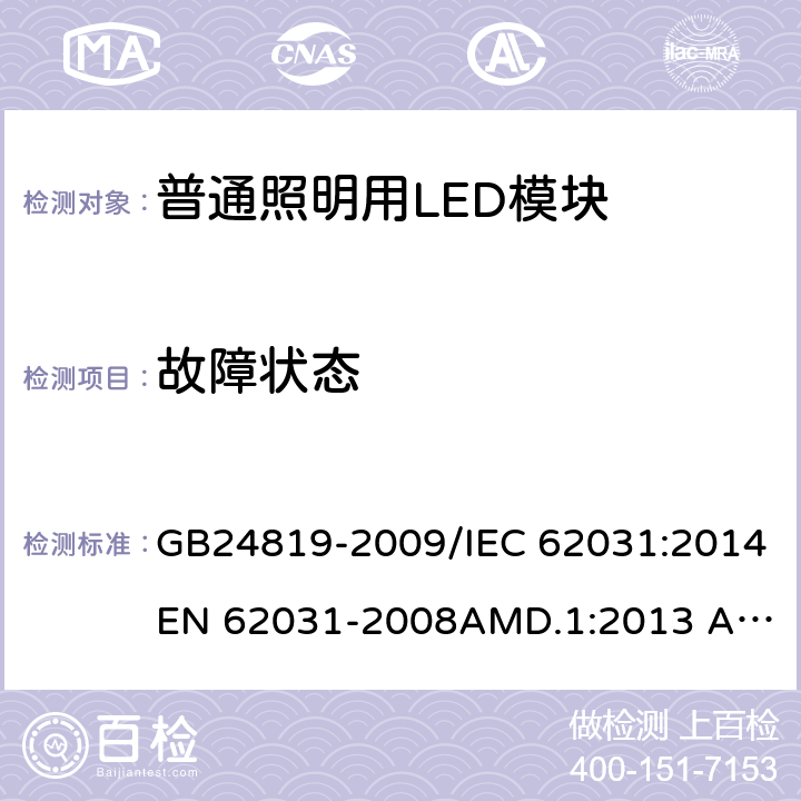 故障状态 普通照明用LED模块　安全要求 GB24819-2009/IEC 62031:2014
EN 62031-2008AMD.1:2013 AMD.2:2015 13