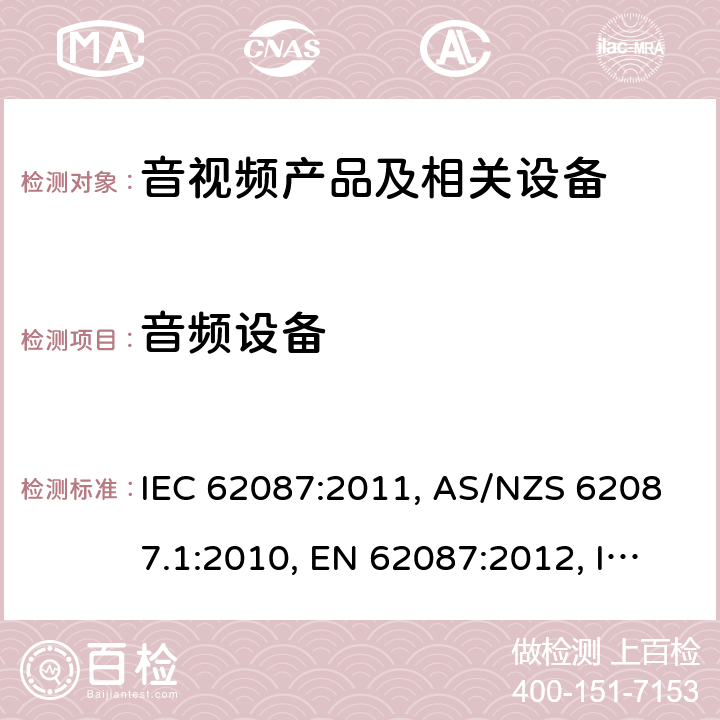 音频设备 音视频产品及相关设备的功率消耗测量方法 IEC 62087:2011, AS/NZS 62087.1:2010, EN 62087:2012, IEC 62087-1:2015, 	IEC 62087-2:2015,EN 62087-1:2016, EN 62087-2:2016,IEC 62087-6:2015,EN 62087-6:2015, SANS 62087:2010
