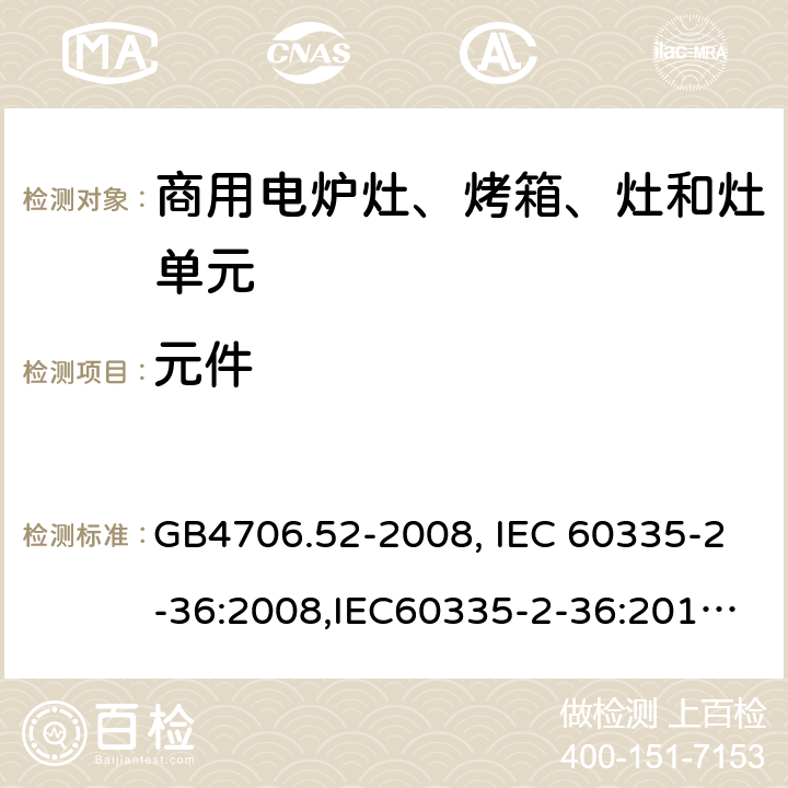 元件 家用和类似用途电器的安全　商用电炉灶、烤箱、灶和灶单元的特殊要求 GB4706.52-2008, IEC 60335-2-36:2008,IEC60335-2-36:2017,EN60335-2-36:2002+A11:2012 24