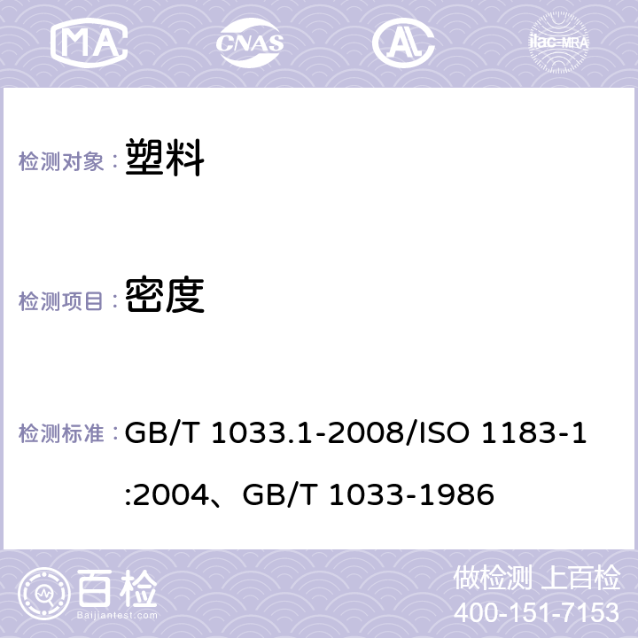 密度 塑料 非泡沫塑料密度的测定 第1部分：浸渍法、液体比重瓶法和滴定法/塑料密度和相对密度试验方法 GB/T 1033.1-2008/ISO 1183-1:2004、GB/T 1033-1986