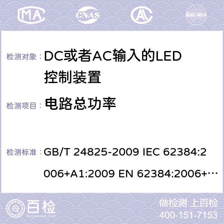 电路总功率 DC或者AC输入的LED控制装置-性能要求 GB/T 24825-2009 IEC 62384:2006+A1:2009 EN 62384:2006+A1:2009 BS EN 62384:2006+A1:2009 8