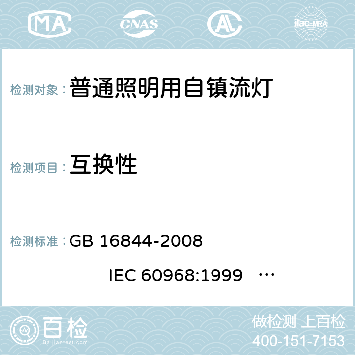 互换性 普通照明用自镇流灯的安全要求 GB 16844-2008 
IEC 60968:1999 
IEC 60968:2012 
EN 60968:1990+A2:1999 
EN 60968:2013 
AS/NZS 60968:2001 5