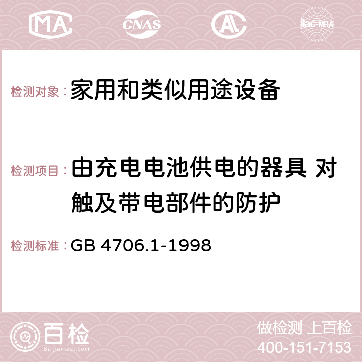 由充电电池供电的器具 对触及带电部件的防护 家用和类似用途电器的安全 第1部分:通用要求 GB 4706.1-1998 附录B 8