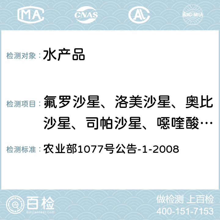 氟罗沙星、洛美沙星、奥比沙星、司帕沙星、噁喹酸、氟甲喹 水产品中17种磺胺类及15种喹诺酮类药物残留量的测定 液相色谱-串联质谱法 农业部1077号公告-1-2008