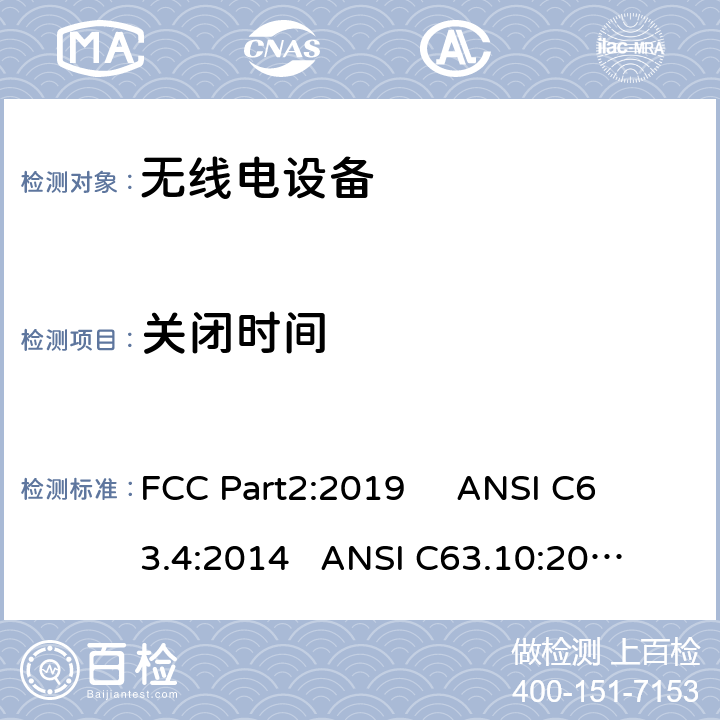 关闭时间 频率分配与频谱事务：通用规则和法规 FCC Part2:2019 
ANSI C63.4:2014 
ANSI C63.10:2013 
FCC Part15:2019 15.231 a(1)/FCC Part15