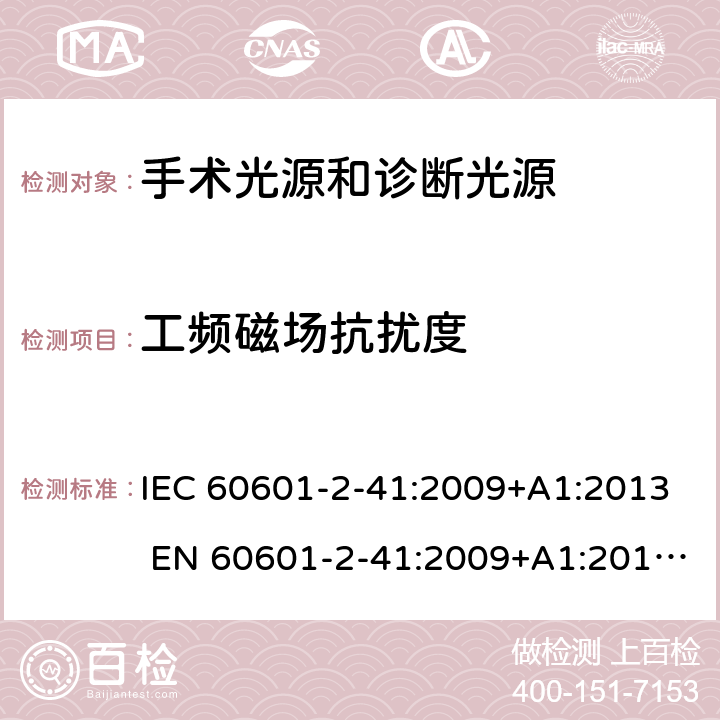 工频磁场抗扰度 IEC 60601-2-41 医用电气设备第2-41部分：手术光源和诊断光源 :2009+A1:2013 EN 60601-2-41:2009+A1:2015
YY0568-2005 201.17