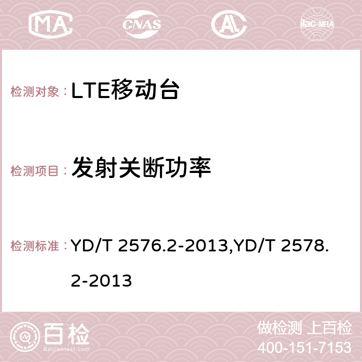 发射关断功率 TD-LTE数字蜂窝移动通信网 终端设备测试方法（第一阶段） 第2部分：无线射频性能测试,LTE FDD数字蜂窝移动通信网终端设备测试方法（第一阶段）第2部分：无线射频性能测试 YD/T 2576.2-2013,YD/T 2578.2-2013 5.3.2,5.3.2