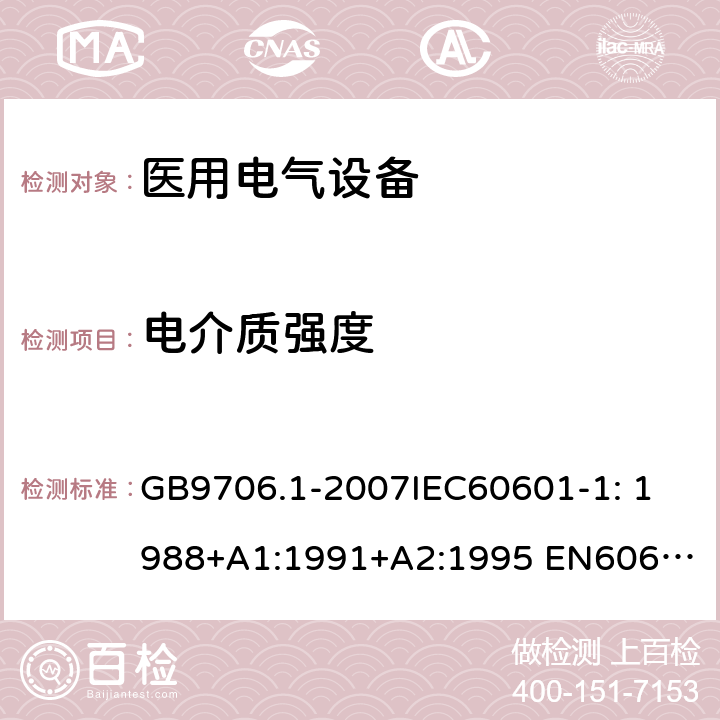 电介质强度 医用电气设备第1部分：安全通用要求 GB9706.1-2007
IEC60601-1: 1988+A1:1991+A2:1995 
EN60601-1: 1990+A1:1993+A2:1995+A13:1996 20