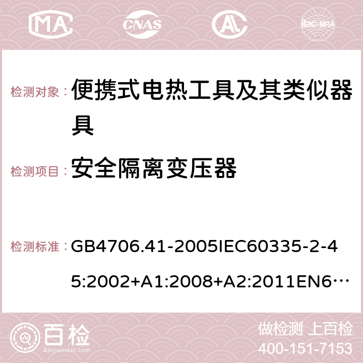 安全隔离变压器 家用和类似用途电器的安全便携式电热工具及其类似器具的特殊要求 GB4706.41-2005
IEC60335-2-45:2002+A1:2008+A2:2011
EN60335-2-45:2002+A1:2008+A2:2012
AS/NZS60335.2.45:2004+A1:2009AS/NZS60335.2.45:2012 附录G