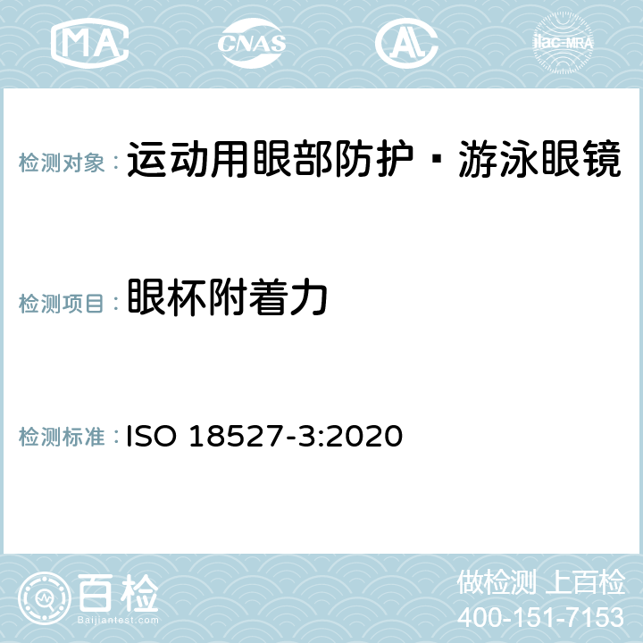 眼杯附着力 运动用眼部防护 第3部分 游泳眼镜的技术要求和测试方法 ISO 18527-3:2020 10.3