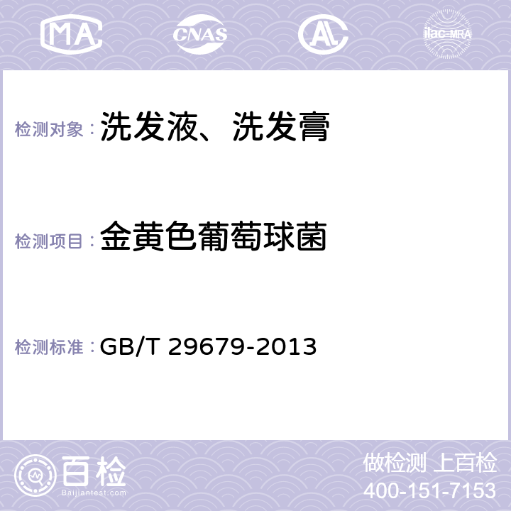 金黄色葡萄球菌 洗发液、洗发膏 GB/T 29679-2013 6.3（《化妆品安全技术规范》（2015年版） 第五章 5）