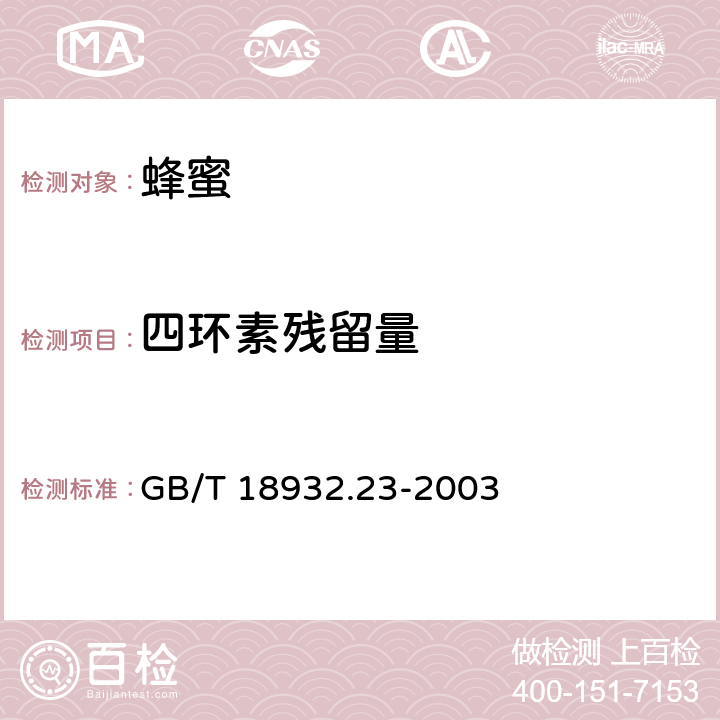 四环素残留量 蜂蜜中土霉素、四环素、金霉素、强力霉素残留量的测定方法 液相色谱-串联质谱法 GB/T 18932.23-2003