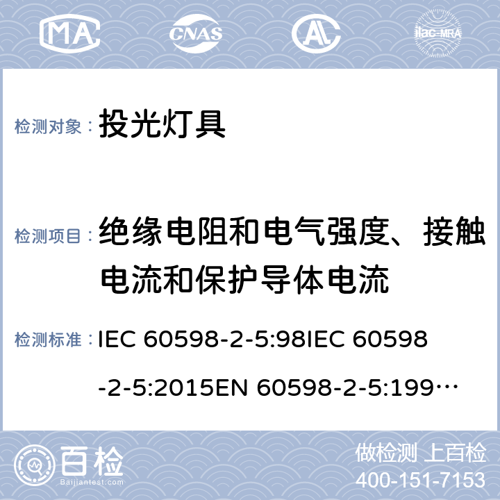 绝缘电阻和电气强度、接触电流和保护导体电流 IEC 60598-2-5 灯具-第2-5部分 特殊要求 投光灯具 
:98
:2015
EN 60598-2-5:1998
EN 60598-2-5:2015 5.14