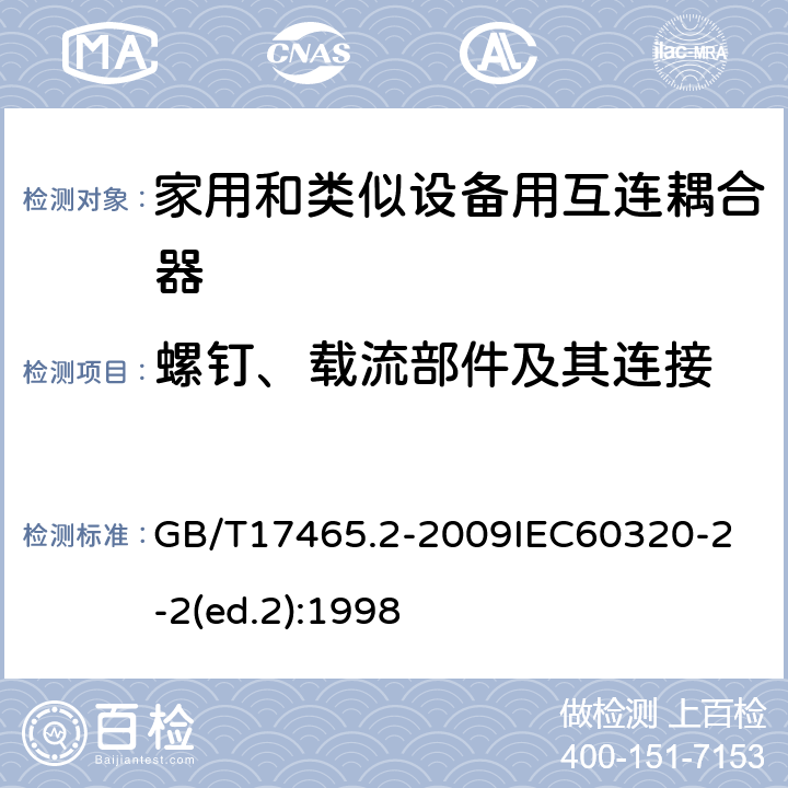 螺钉、载流部件及其连接 家用和类似用途器具耦合器第2部分：家用和类似设备用互连耦合器 GB/T17465.2-2009
IEC60320-2-2(ed.2):1998 25