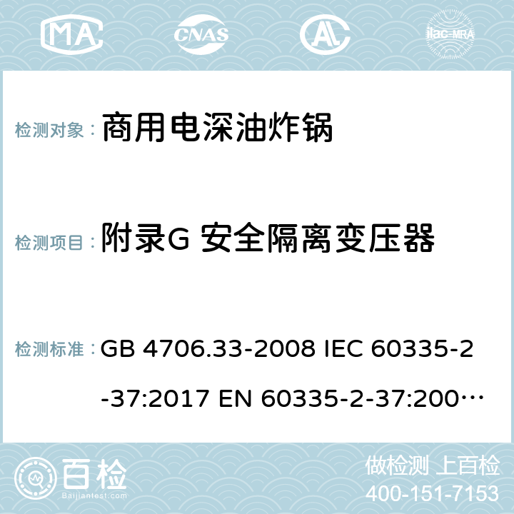 附录G 安全隔离变压器 家用和类似用途电器的安全 商用电深油炸锅的特殊要求 GB 4706.33-2008 IEC 60335-2-37:2017 EN 60335-2-37:2002+A1:2008+A11:2012+A12:2016