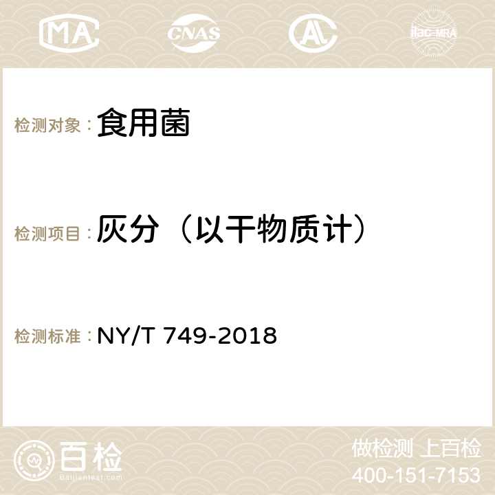 灰分（以干物质计） 绿色食品 食用菌 NY/T 749-2018 4.3（GB 5009.4-2016）